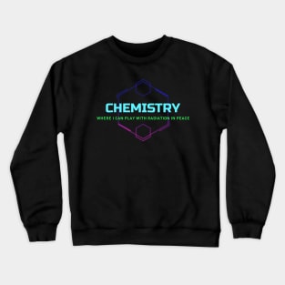Chemistry:  I Can Play with Radiation Crewneck Sweatshirt